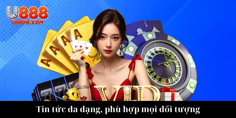 Tin tức đa dạng, phù hợp mọi đối tượng