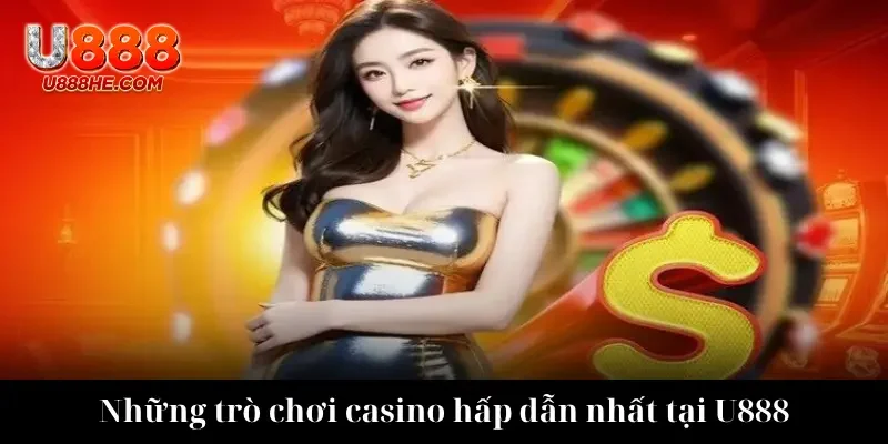 Những trò chơi casino hấp dẫn nhất tại U888