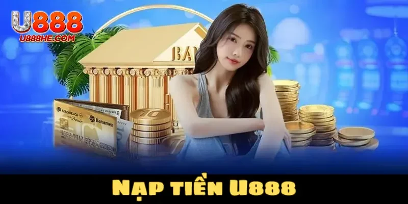 Nạp tiền U888 có nhận được ưu đãi gì không?