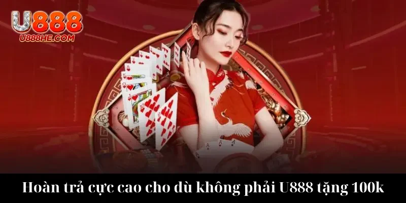 Hoàn trả cực cao cho dù không phải U888 tặng 100k